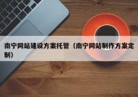 南宁网站建设方案托管（南宁网站制作方案定制）