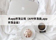 大app开发公司（APP开发商,app 开发企业）