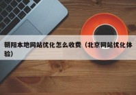 朝阳本地网站优化怎么收费（北京网站优化体验）