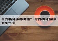 南宁网站建设和网站推广（南宁网站建设和网站推广公司）