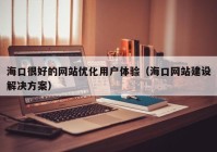 海口很好的网站优化用户体验（海口网站建设解决方案）