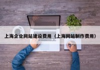 上海企业网站建设费用（上海网站制作费用）