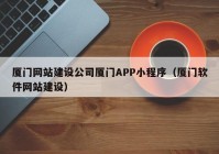 厦门网站建设公司厦门APP小程序（厦门软件网站建设）