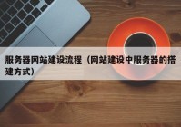 服务器网站建设流程（网站建设中服务器的搭建方式）