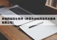 承德网站优化软件（承德市创优网络技术服务有限公司）