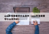 app开发需要学什么软件（app开发需要学什么软件的）