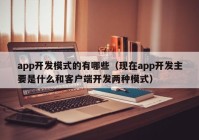 app开发模式的有哪些（现在app开发主要是什么和客户端开发两种模式）