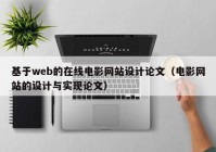 基于web的在线电影网站设计论文（电影网站的设计与实现论文）