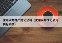 沈阳网站推广优化公司（沈阳网站优化公司 鹊起科技）