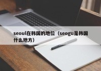 seoul在韩国的地位（seogu是韩国什么地方）