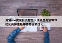 淘宝seo优化什么意思（请简述淘宝SEO优化具体包括哪些方面的优化）