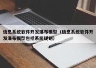 信息系统软件开发瀑布模型（信息系统软件开发瀑布模型包括系统规划）