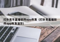 打扑克不直播软件app开发（打扑克直播软件app开发温莎）