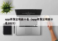 app开发公司前十名（app开发公司前十名2021）