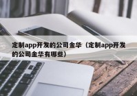 定制app开发的公司金华（定制app开发的公司金华有哪些）