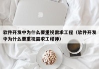 软件开发中为什么要重视需求工程（软件开发中为什么要重视需求工程师）