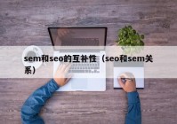 sem和seo的互补性（seo和sem关系）