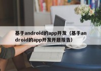 基于android的app开发（基于android的app开发开题报告）