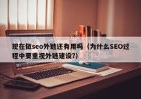 现在做seo外链还有用吗（为什么SEO过程中要重视外链建设?）